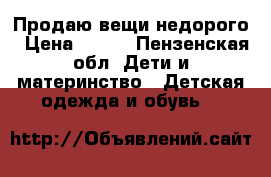 Продаю вещи недорого › Цена ­ 300 - Пензенская обл. Дети и материнство » Детская одежда и обувь   